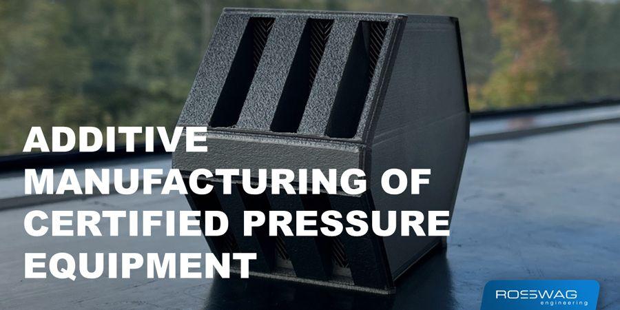 Additive Manufacturing of certified Pressure Equipment